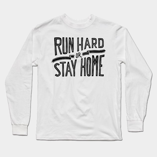 RUN HARD OR STAY HOME - ultra - ultramarathon - marathon - runner - SHIRT, HOODIE, STICKER, MUG Long Sleeve T-Shirt by cloudhiker